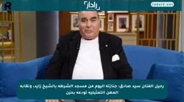 رحيل الفنان سيد صادق: جنازته اليوم من مسجد الشرطة بالشيخ زايد، ونقابة المهن التمثيلية تودعه بحزن